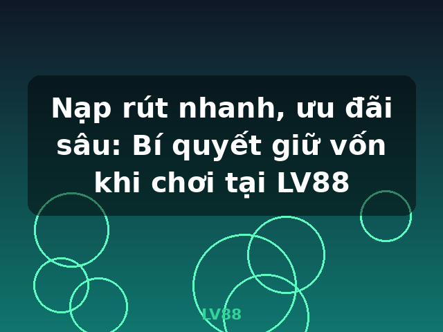 Nạp rút nhanh, ưu đãi sâu: Bí quyết giữ vốn khi chơi tại LV88 - LV88 Nạp rút nhanh, ưu đãi sâu: Bí quyết giữ vốn khi chơi tại LV88 - LV88