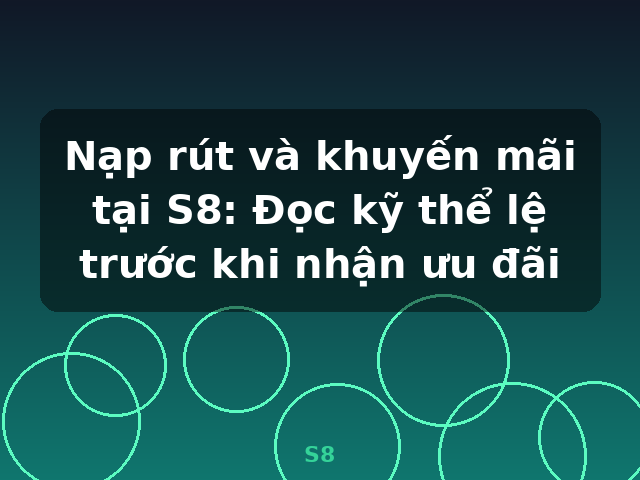 Nạp rút và khuyến mãi tại S8: Đọc kỹ thể lệ trước khi nhận ưu đãi - S8 Nạp rút và khuyến mãi tại S8: Đọc kỹ thể lệ trước khi nhận ưu đãi - S8