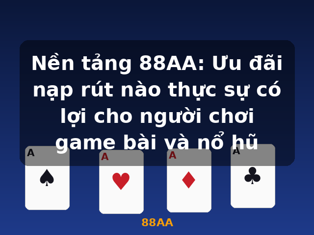 Nền tảng 88AA: Ưu đãi nạp rút nào thực sự có lợi cho người chơi game bài và nổ hũ - 88AA Nền tảng 88AA: Ưu đãi nạp rút nào thực sự có lợi cho người chơi game bài và nổ hũ - 88AA