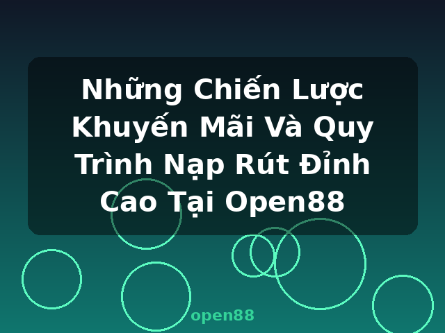 Những Chiến Lược Khuyến Mãi Và Quy Trình Nạp Rút Đỉnh Cao Tại Open88 - open88