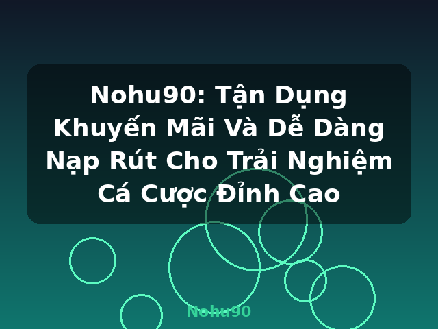 Nohu90: Tận Dụng Khuyến Mãi Và Dễ Dàng Nạp Rút Cho Trải Nghiệm Cá Cược Đỉnh Cao - Nohu90 Nohu90: Tận Dụng Khuyến Mãi Và Dễ Dàng Nạp Rút Cho Trải Nghiệm Cá Cược Đỉnh Cao - Nohu90