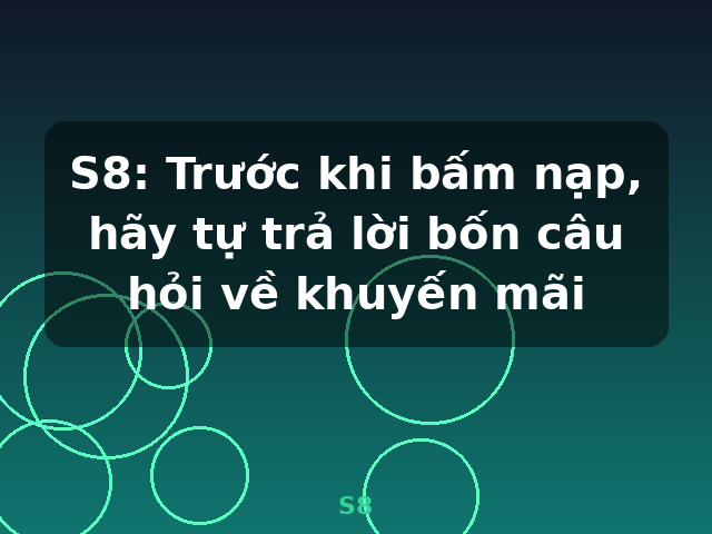 S8: Trước khi bấm nạp, hãy tự trả lời bốn câu hỏi về khuyến mãi - S8