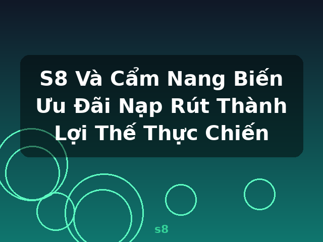 S8 Và Cẩm Nang Biến Ưu Đãi Nạp Rút Thành Lợi Thế Thực Chiến - s8