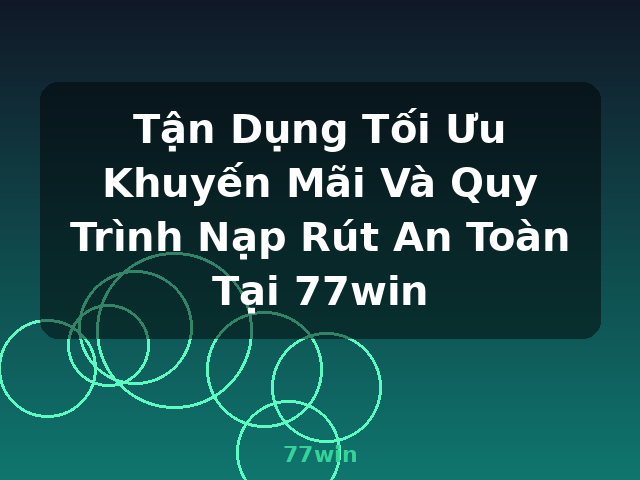 Tận Dụng Tối Ưu Khuyến Mãi Và Quy Trình Nạp Rút An Toàn Tại 77win - 77win Tận Dụng Tối Ưu Khuyến Mãi Và Quy Trình Nạp Rút An Toàn Tại 77win - 77win