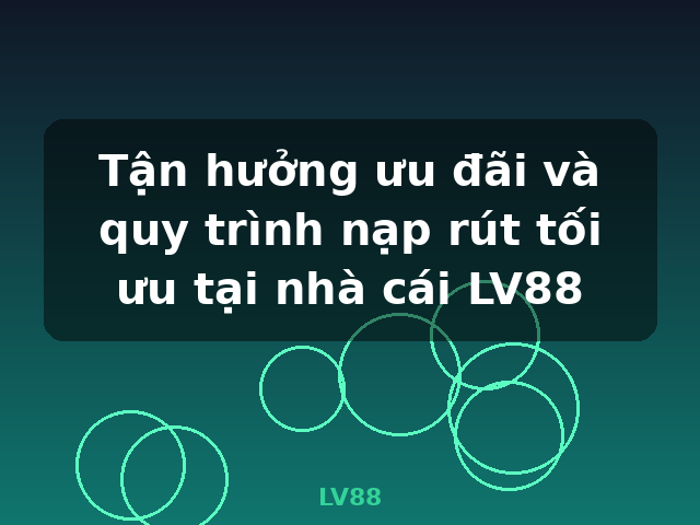 Tận hưởng ưu đãi và quy trình nạp rút tối ưu tại nhà cái LV88 - LV88 Tận hưởng ưu đãi và quy trình nạp rút tối ưu tại nhà cái LV88 - LV88