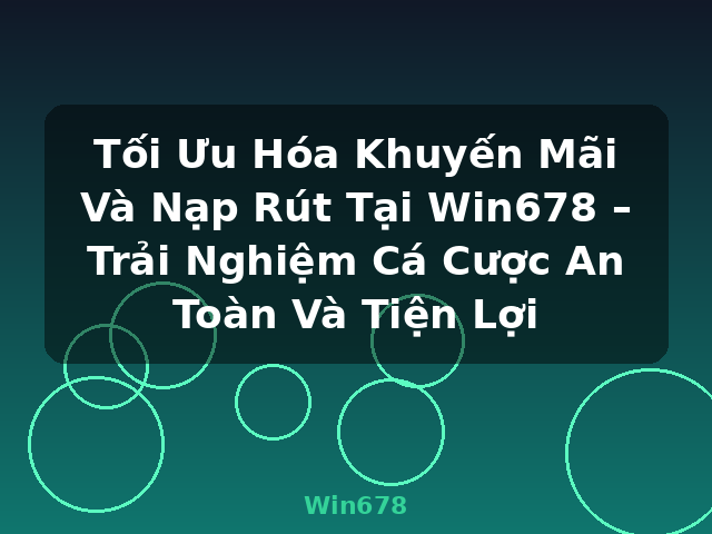 Tối Ưu Hóa Khuyến Mãi Và Nạp Rút Tại Win678 – Trải Nghiệm Cá Cược An Toàn Và Tiện Lợi - Win678 Tối Ưu Hóa Khuyến Mãi Và Nạp Rút Tại Win678 – Trải Nghiệm Cá Cược An Toàn Và Tiện Lợi - Win678