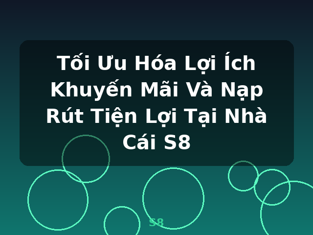Tối Ưu Hóa Lợi Ích Khuyến Mãi Và Nạp Rút Tiện Lợi Tại Nhà Cái S8 - S8 Tối Ưu Hóa Lợi Ích Khuyến Mãi Và Nạp Rút Tiện Lợi Tại Nhà Cái S8 - S8