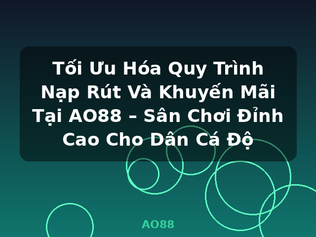 Tối Ưu Hóa Quy Trình Nạp Rút Và Khuyến Mãi Tại AO88 – Sân Chơi Đỉnh Cao Cho Dân Cá Độ - AO88 Tối Ưu Hóa Quy Trình Nạp Rút Và Khuyến Mãi Tại AO88 – Sân Chơi Đỉnh Cao Cho Dân Cá Độ - AO88