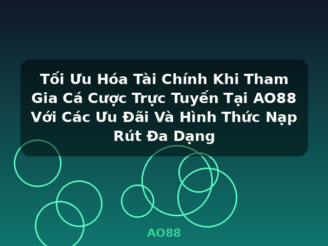 Tối Ưu Hóa Tài Chính Khi Tham Gia Cá Cược Trực Tuyến Tại AO88 Với Các Ưu Đãi Và Hình Thức Nạp Rút Đa Dạng - AO88 Tối Ưu Hóa Tài Chính Khi Tham Gia Cá Cược Trực Tuyến Tại AO88 Với Các Ưu Đãi Và Hình Thức Nạp Rút Đa Dạng - AO88