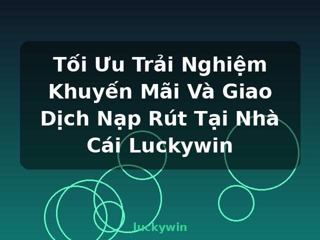 Tối Ưu Trải Nghiệm Khuyến Mãi Và Giao Dịch Nạp Rút Tại Nhà Cái Luckywin - luckywin Tối Ưu Trải Nghiệm Khuyến Mãi Và Giao Dịch Nạp Rút Tại Nhà Cái Luckywin - luckywin